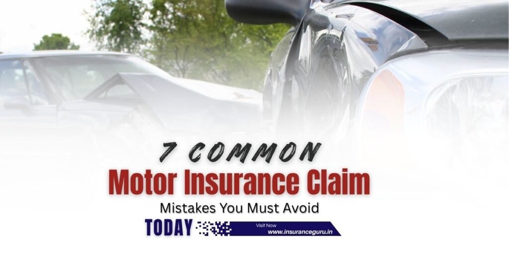 7 Common Motor Insurance Claim Mistakes You Must Avoid - Insurance Guru