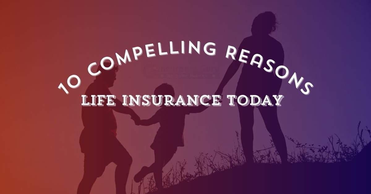 10 Compelling Reasons to Invest in Life Insurance Today